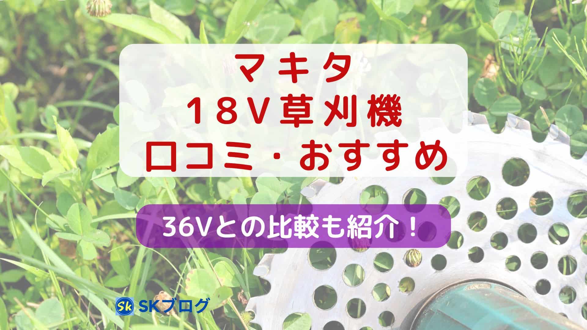 マキタの草刈り機18Vの口コミやおすすめ3選
