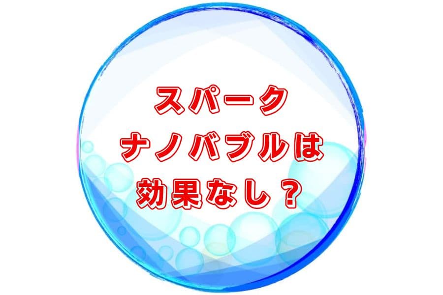 スパークナノバブルは効果なし?