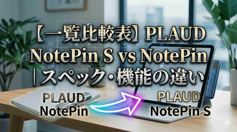 02_【一覧比較表】PLAUD NotePin S vs NotePin｜スペック・機能の違い
