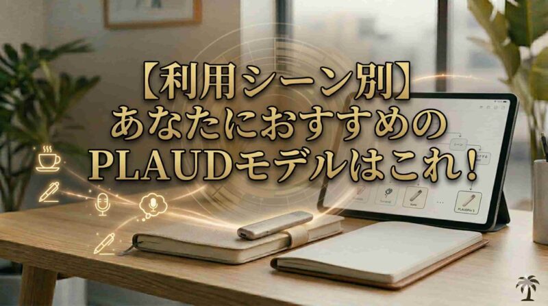 08_【利用シーン別】あなたにおすすめのPLAUDモデルはこれ！