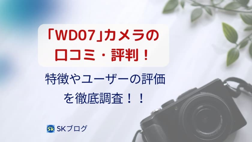 ｢WD07｣カメラの口コミ！